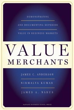 Value Merchants: Demonstrating and Documenting Superior Value in Business Markets - Anderson, James C., Jr.; Kumar, Nirmalya; Narus, James A.