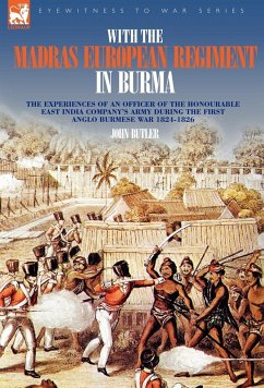 With the Madras European Regiment in Burma - The experiences of an Officer of the Honourable East India Company's Army during the first Anglo-Burmese War 1824 - 1826
