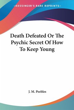 Death Defeated Or The Psychic Secret Of How To Keep Young - Peebles, J. M.