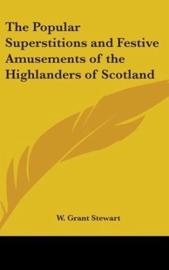 The Popular Superstitions and Festive Amusements of the Highlanders of Scotland - Stewart, W. Grant