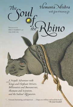 Soul of the Rhino: A Nepali Adventure with Kings and Elephant Drivers, Billionaires and Bureaucrats, Shamans and Scientists and the India - Mishra, Hemanta