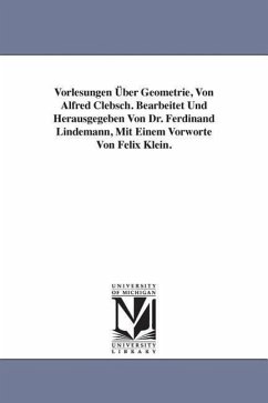 Vorlesungen Über Geometrie, Von Alfred Clebsch. Bearbeitet Und Herausgegeben Von Dr. Ferdinand Lindemann, Mit Einem Vorworte Von Felix Klein. - Clebsch, Alfred