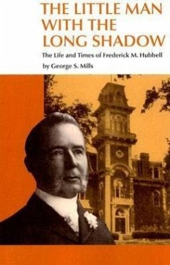 The Little Man with the Long Shadow: The Life and Times of Frederick M. Hubbell - Mills, George S.