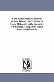 Christopher North, ' a Memoir of John Wilson, Late Professor of Moral Philosophy in the University of Edinburgh, Comp. from Family Papers and Other So