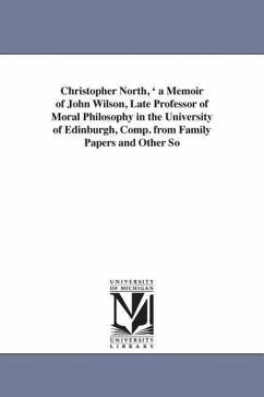 Christopher North, ' a Memoir of John Wilson, Late Professor of Moral Philosophy in the University of Edinburgh, Comp. from Family Papers and Other So - Gordon, Mary Wilson