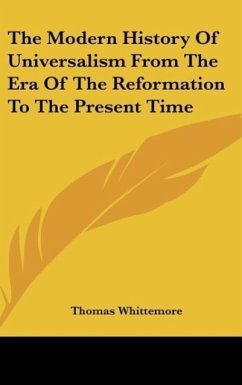 The Modern History Of Universalism From The Era Of The Reformation To The Present Time