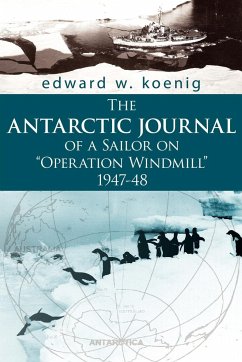 The Antarctic Journal of a Sailor on Operation Windmill 1947-48 - Koenig, Edward W.
