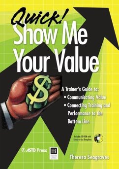 Quick! Show Me Your Value: A Trainer's Guide To: Communicating Value, Connecting Training and Performance to the Bottom Line [With CDROM] - Seagraves, Theresa