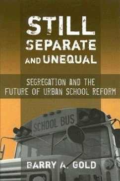 Still Separate and Unequal: Segregation and the Future of Urban School Reform - Gold, Barry A.