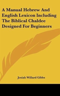 A Manual Hebrew And English Lexicon Including The Biblical Chaldee Designed For Beginners - Gibbs, Josiah Willard