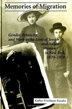 Memories of Migration: Gender, Ethnicity, and Work in the Lives of Jewish and Italian Women in New York, 1870-1924 - Friedman-Kasaba, Kathie