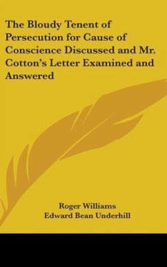 The Bloudy Tenent of Persecution for Cause of Conscience Discussed and Mr. Cotton's Letter Examined and Answered - Williams, Roger