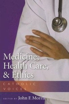 Medicine, Health Care, & Ethics: Catholic Voices - Morris, John F.