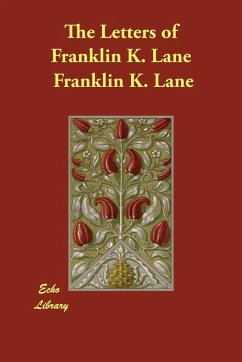 The Letters of Franklin K. Lane - Lane, Franklin K.