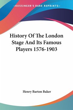 History Of The London Stage And Its Famous Players 1576-1903