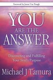 You Are the Answer: Discovering and Fulfilling Your Soul's Purpose