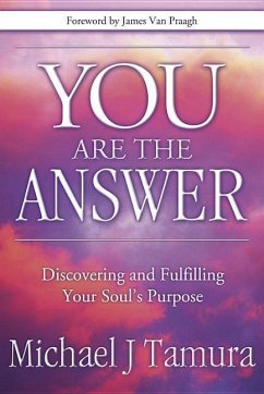 You Are the Answer: Discovering and Fulfilling Your Soul's Purpose - Tamura, Michael J.