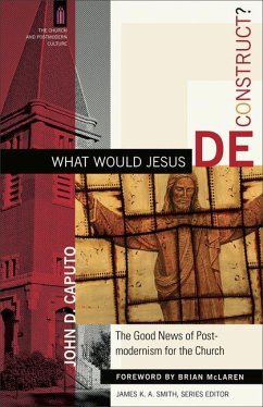 What Would Jesus Deconstruct? - Caputo, John D