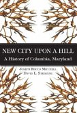 New City Upon a Hill:: A History of Columbia, Maryland