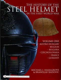 The History of the Steel Helmet in the First World War: Vol 1: Austro-Hungary, Belgium, Bulgaria, Czechoslovakia, France, Germany - Haselgrove, Michael