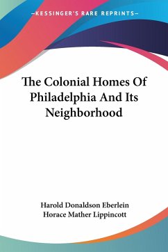 The Colonial Homes Of Philadelphia And Its Neighborhood - Eberlein, Harold Donaldson; Lippincott, Horace Mather