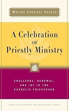 A Celebration of Priestly Ministry: Challenge, Renewal, and Joy in the Catholic Priesthood - Kasper, Walter Cardinal
