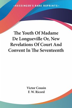 The Youth Of Madame De Longueville Or, New Revelations Of Court And Convent In The Seventeenth