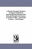 A Manual of Inorganic Chemistry, Arranged to Facilitate the Experimental Demonstration of the Facts and Principles of the Science. by Charles W. Eli