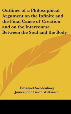 Outlines of a Philosophical Argument on the Infinite and the Final Cause of Creation and on the Intercourse Between the Soul and the Body - Swedenborg, Emanuel