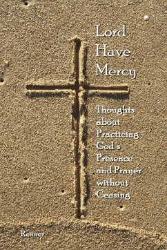 Lord Have Mercy - Thoughts about Practicing God's Presence and Prayer without Ceasing - Renner, Duane H. "Duey"