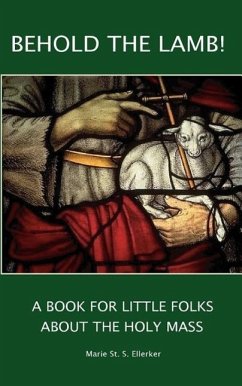 Behold the Lamb! A Book for Little Folks About the Holy Mass - Ellerker, Marie