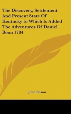 The Discovery, Settlement And Present State Of Kentucky to Which Is Added The Adventures Of Daniel Boon 1784