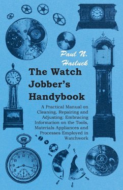 The Watch Jobber's Handybook - A Practical Manual on Cleaning, Repairing and Adjusting