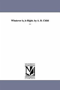 Whatever is, is Right. by A. B. Child ... - Child, Asaph Bemis