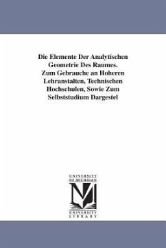 Die Elemente Der Analytischen Geometrie Des Raumes. Zum Gebrauche an Hoheren Lehranstalten, Technischen Hochschulen, Sowie Zum Selbststudium Dargestel - Rudio, Ferdinand