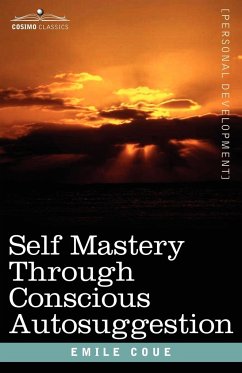 Self Mastery Through Conscious Autosuggestion - Coue, Emile