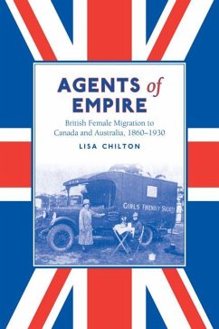 Agents of Empire: British Female Migration to Canada and Australia, 1860-1930 - Chilton, Lisa