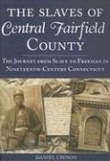 The Slaves of Central Fairfield County: The Journey from Slave to Freeman in Nineteenth-Century Connecticut - Cruson, Daniel