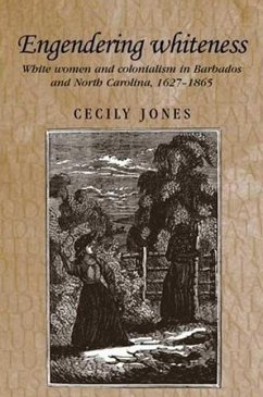 Engendering Whiteness: White Women and Colonialism in Barbados and North Carolina, 1627-1865 - Jones, Cecily