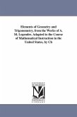 Elements of Geometry and Trigonometry, from the Works of A. M. Legendre. Adapted to the Course of Mathematical Instruction in the United States, by Ch