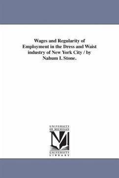Wages and Regularity of Employment in the Dress and Waist industry of New York City / by Nahum I. Stone. - Stone, Nahum Isaac