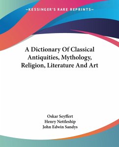 A Dictionary Of Classical Antiquities, Mythology, Religion, Literature And Art - Seyffert, Oskar