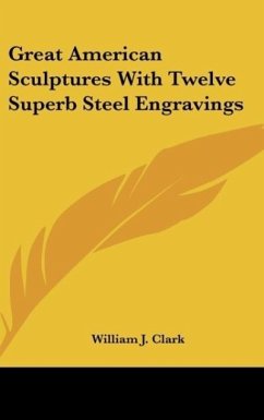 Great American Sculptures With Twelve Superb Steel Engravings - Clark, William J.