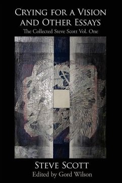 Crying for a Vision and Other Essays: The Collected Steve Scott Vol. One