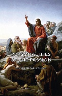 Personalities of the Passion - A Devotional Study of some of the Characters who Played a Part in a Drama of Christ's Passion and Resurrection - Weatherhead, Leslie D.