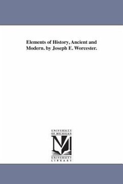 Elements of History, Ancient and Modern. by Joseph E. Worcester. - Worcester, Joseph E. (Joseph Emerson)