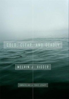 Cold, Clear, and Deadly: Unraveling a Toxic Legacy - Visser, Melvin