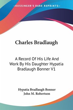 Charles Bradlaugh - Bonner, Hypatia Bradlaugh; Robertson, John M.