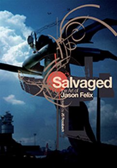 Salvaged: The Art of Jason Felix - Felix, Jason