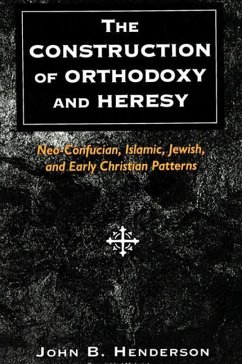 The Construction of Orthodoxy and Heresy: Neo-Confucian, Islamic, Jewish, and Early Christian Patterns - Henderson, John B.